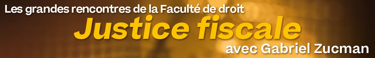 Les grandes rencontres de la faculté de droit - Justice fiscale avec Gabriel Zucman